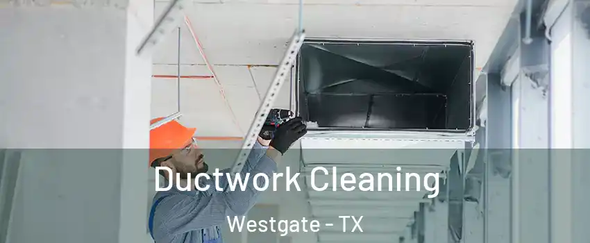 Ductwork Cleaning Westgate - TX