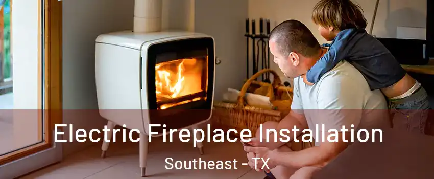 Electric Fireplace Installation Southeast - TX