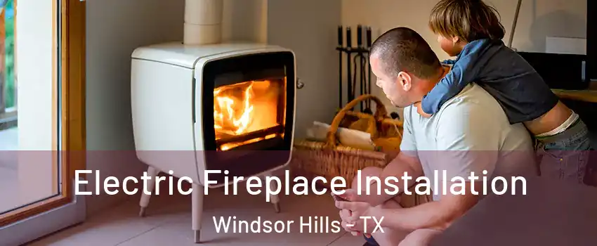 Electric Fireplace Installation Windsor Hills - TX