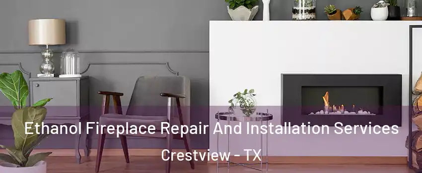 Ethanol Fireplace Repair And Installation Services Crestview - TX