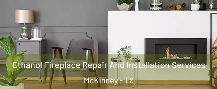 Ethanol Fireplace Repair And Installation Services McKinney - TX