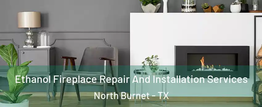 Ethanol Fireplace Repair And Installation Services North Burnet - TX