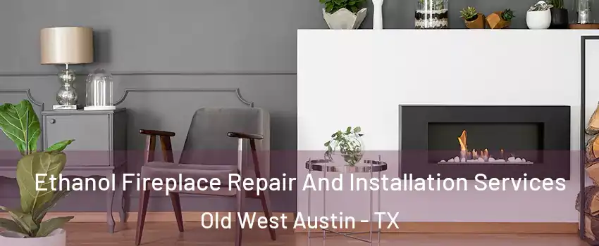 Ethanol Fireplace Repair And Installation Services Old West Austin - TX