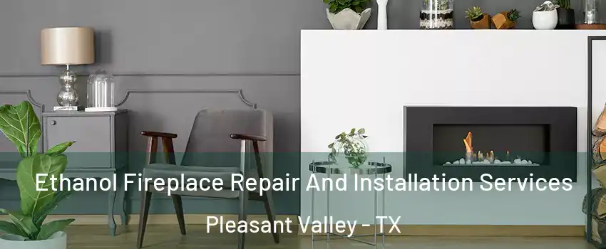 Ethanol Fireplace Repair And Installation Services Pleasant Valley - TX