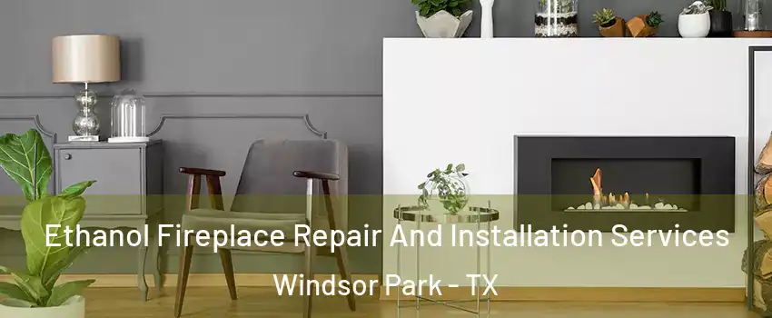 Ethanol Fireplace Repair And Installation Services Windsor Park - TX