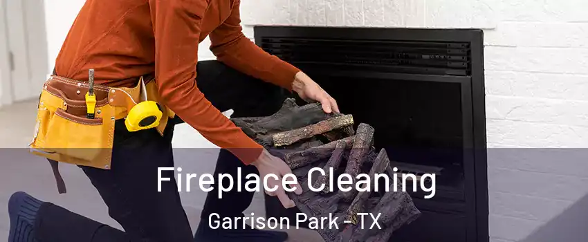 Fireplace Cleaning Garrison Park - TX