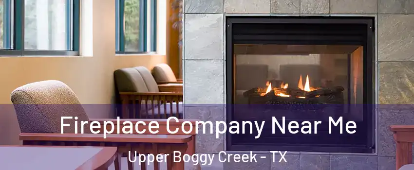 Fireplace Company Near Me Upper Boggy Creek - TX