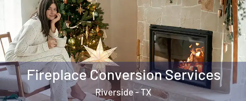 Fireplace Conversion Services Riverside - TX