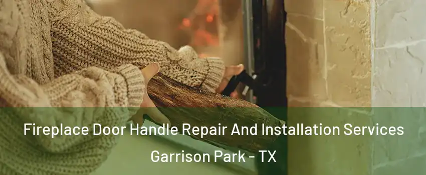 Fireplace Door Handle Repair And Installation Services Garrison Park - TX