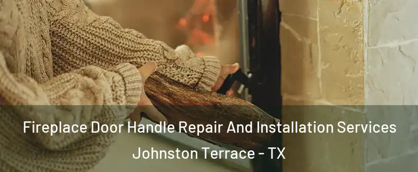 Fireplace Door Handle Repair And Installation Services Johnston Terrace - TX