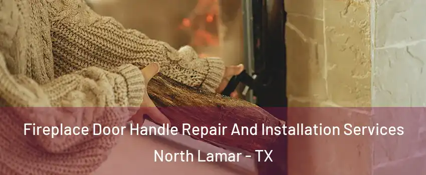 Fireplace Door Handle Repair And Installation Services North Lamar - TX