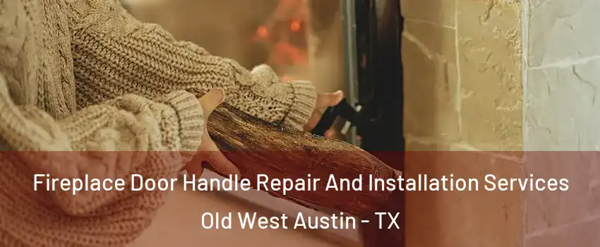 Fireplace Door Handle Repair And Installation Services Old West Austin - TX