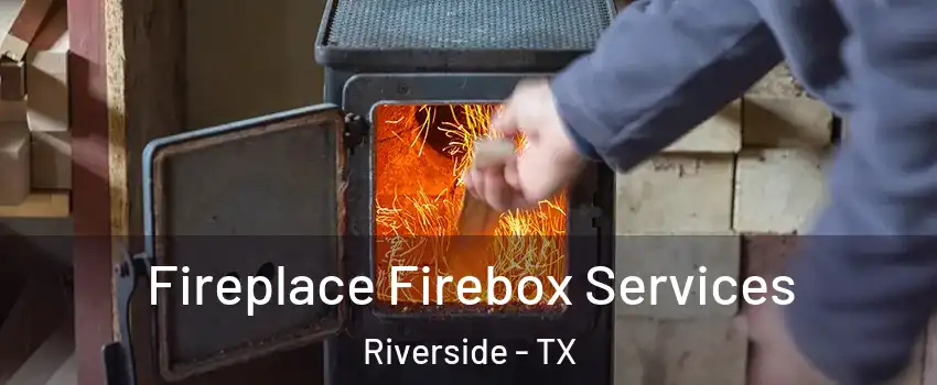 Fireplace Firebox Services Riverside - TX