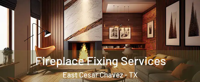 Fireplace Fixing Services East Cesar Chavez - TX