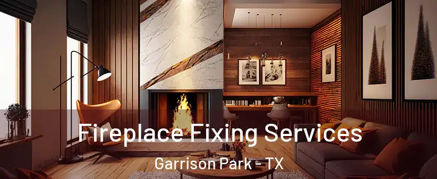 Fireplace Fixing Services Garrison Park - TX