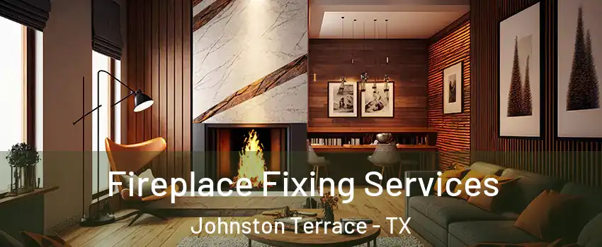 Fireplace Fixing Services Johnston Terrace - TX