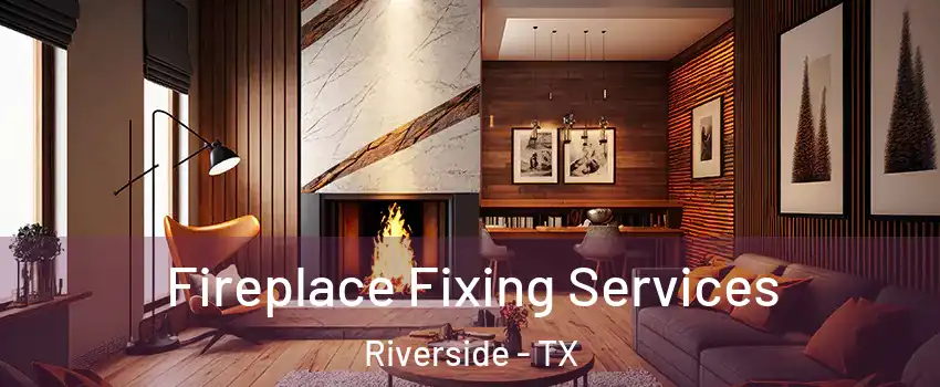 Fireplace Fixing Services Riverside - TX