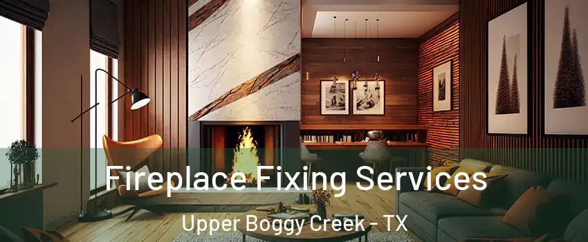 Fireplace Fixing Services Upper Boggy Creek - TX