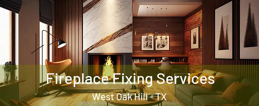 Fireplace Fixing Services West Oak Hill - TX