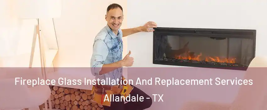 Fireplace Glass Installation And Replacement Services Allandale - TX