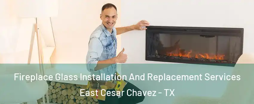 Fireplace Glass Installation And Replacement Services East Cesar Chavez - TX