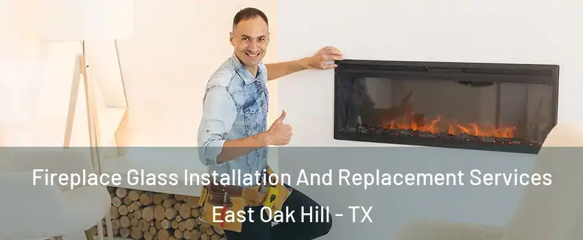 Fireplace Glass Installation And Replacement Services East Oak Hill - TX