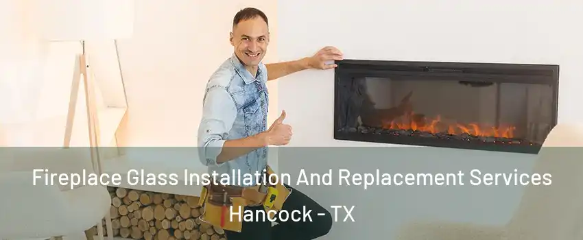 Fireplace Glass Installation And Replacement Services Hancock - TX