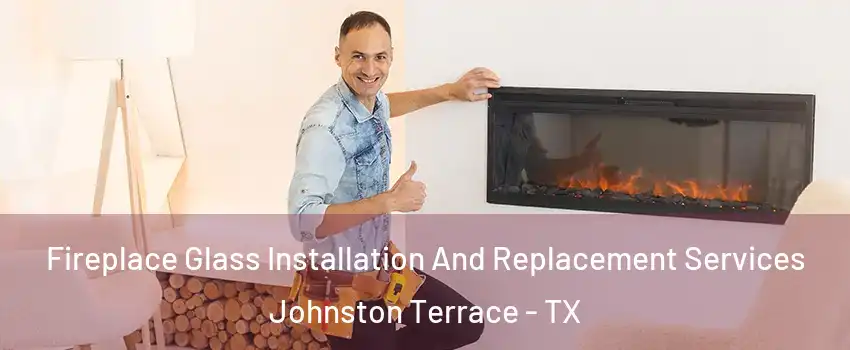 Fireplace Glass Installation And Replacement Services Johnston Terrace - TX