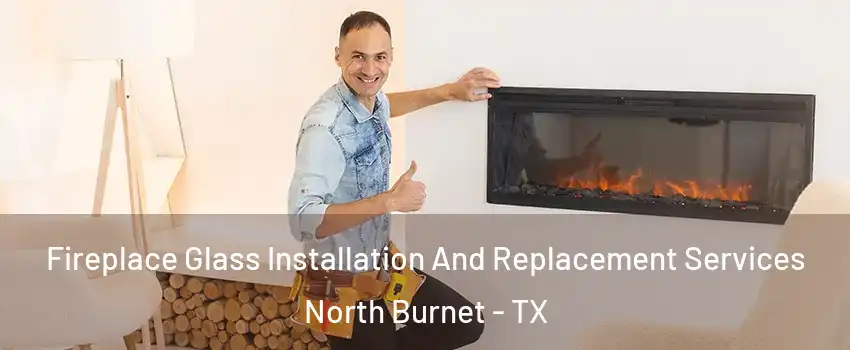 Fireplace Glass Installation And Replacement Services North Burnet - TX