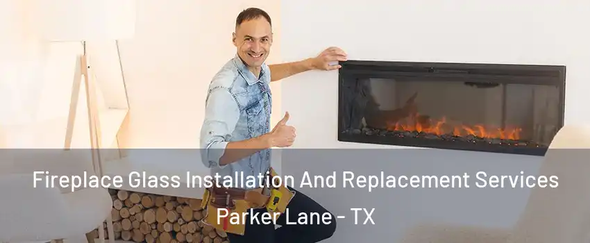 Fireplace Glass Installation And Replacement Services Parker Lane - TX