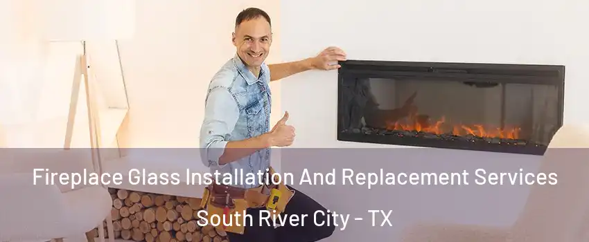 Fireplace Glass Installation And Replacement Services South River City - TX