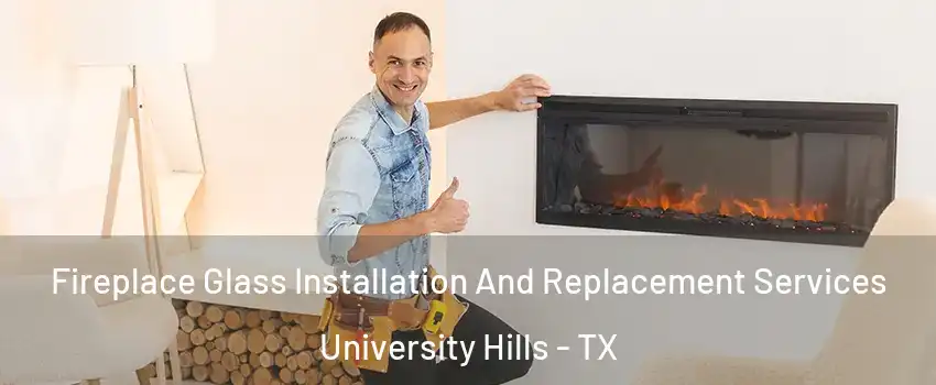 Fireplace Glass Installation And Replacement Services University Hills - TX