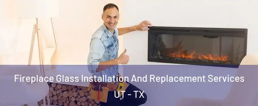 Fireplace Glass Installation And Replacement Services UT - TX