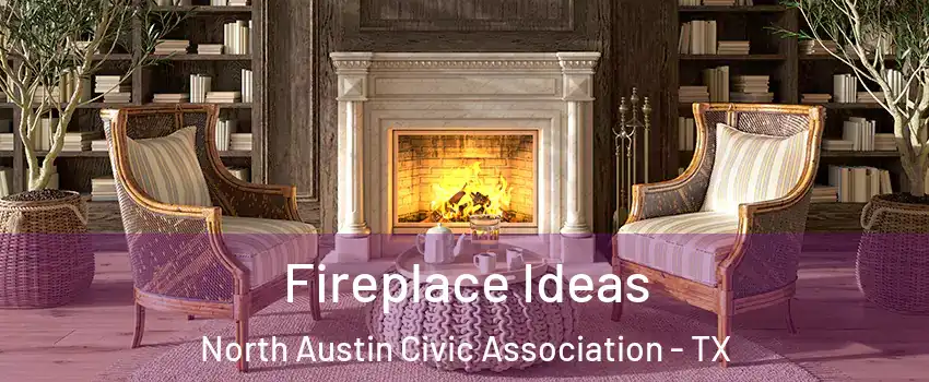 Fireplace Ideas North Austin Civic Association - TX