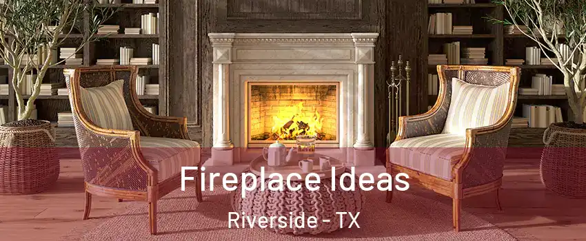 Fireplace Ideas Riverside - TX