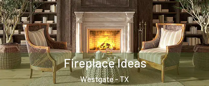 Fireplace Ideas Westgate - TX