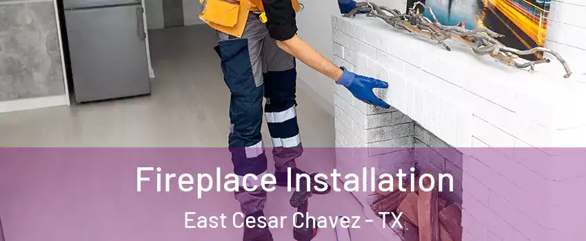 Fireplace Installation East Cesar Chavez - TX