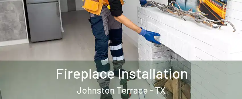 Fireplace Installation Johnston Terrace - TX