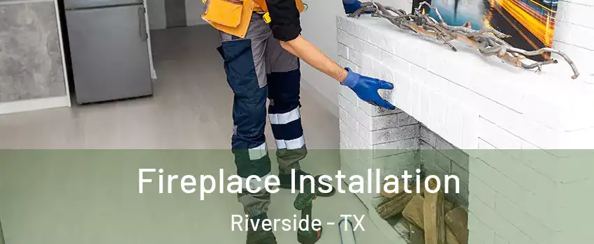 Fireplace Installation Riverside - TX