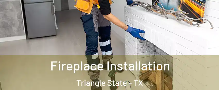 Fireplace Installation Triangle State - TX