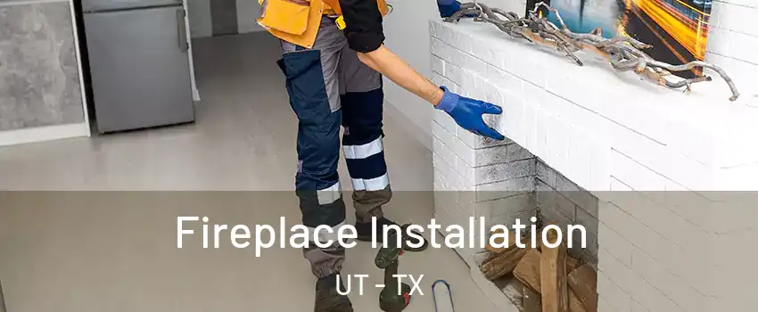 Fireplace Installation UT - TX