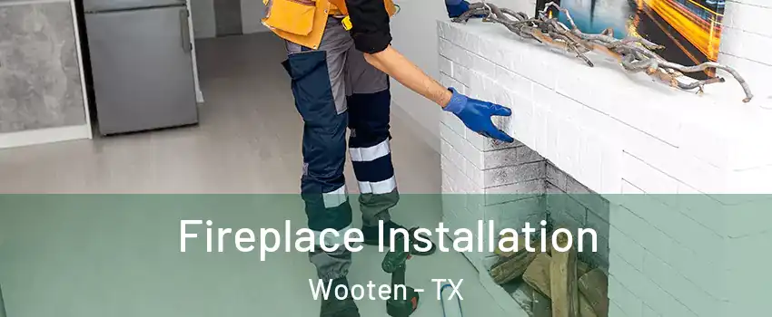 Fireplace Installation Wooten - TX