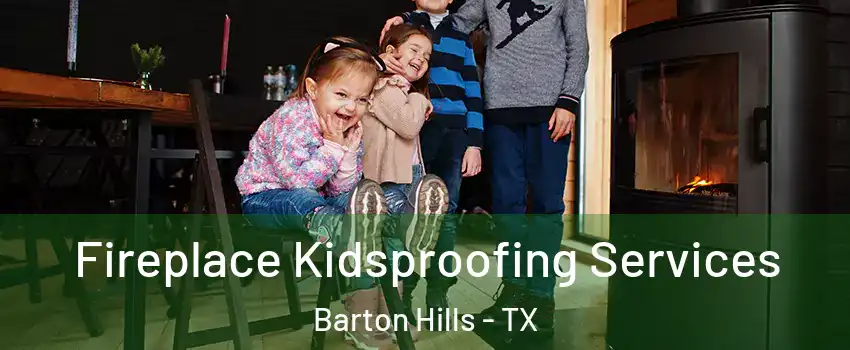 Fireplace Kidsproofing Services Barton Hills - TX