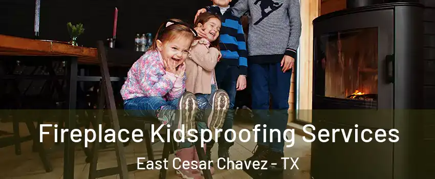 Fireplace Kidsproofing Services East Cesar Chavez - TX