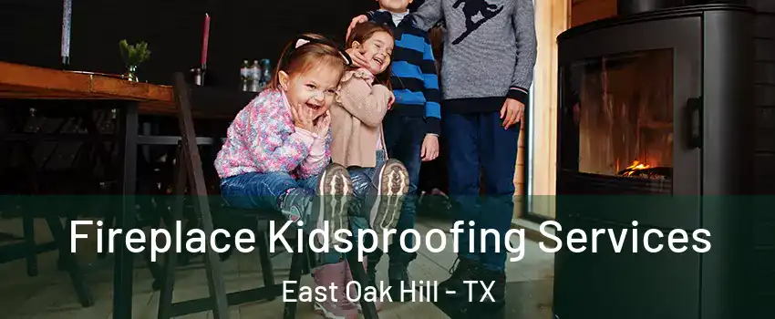 Fireplace Kidsproofing Services East Oak Hill - TX