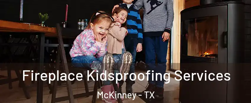 Fireplace Kidsproofing Services McKinney - TX