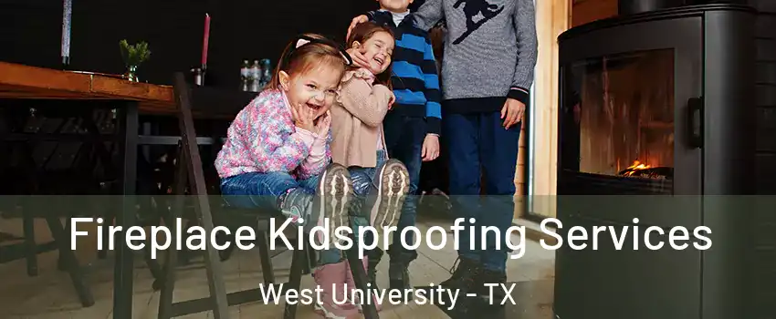 Fireplace Kidsproofing Services West University - TX