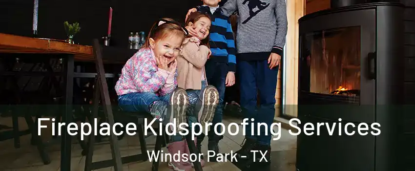 Fireplace Kidsproofing Services Windsor Park - TX