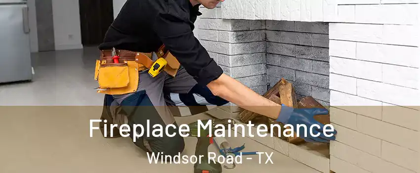 Fireplace Maintenance Windsor Road - TX