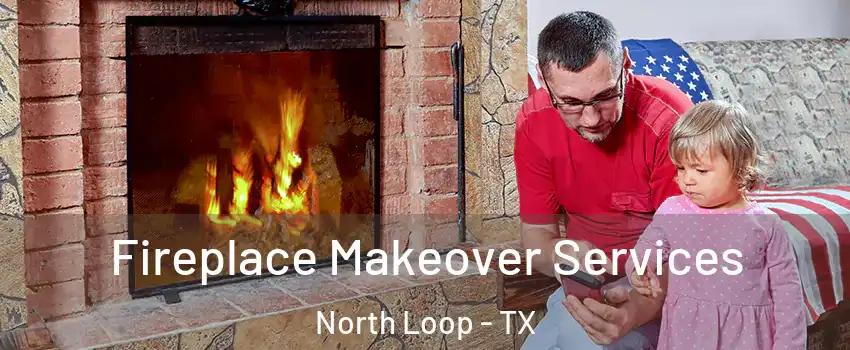 Fireplace Makeover Services North Loop - TX